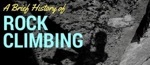 A Brief History of Rock Climbing
