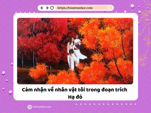 Đoạn văn 200 chữ Cảm nhận về nhân vật tôi trong đoạn trích ...